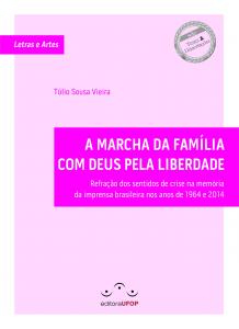 Capa para A MARCHA DA FAMÍLIA COM DEUS PELA LIBERDADE: Refração dos sentidos de crise na memória da imprensa brasileira nos anos de 1964 e 2014